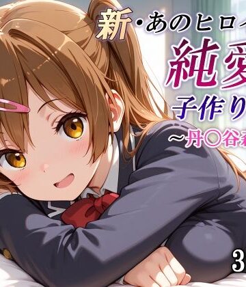 【制服】新・あのヒロインと純愛子作りSEX〜丹〇谷森夏編〜｜かしんこじ★5.00
